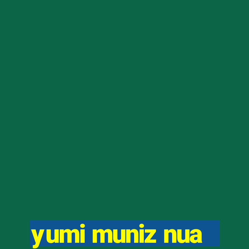 yumi muniz nua